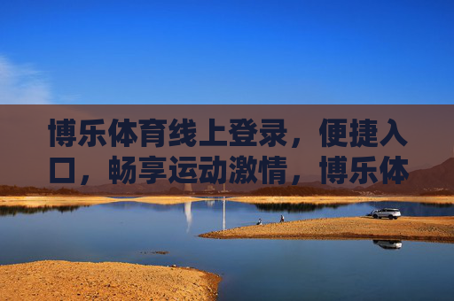 博乐体育线上登录,便捷入口,畅享运动激情,博乐体育线上登录,便捷入口,畅享运动激情 博乐体育线上登录,便捷入口,畅享运动激情,博乐体育线上登录,便捷入口,畅享运动激情