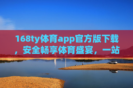 168ty体育app官方版下载,安全畅享体育盛宴,一站式服务尽在掌握,168ty体育app官方版下载,安全畅享体育盛宴,一站式服务尽在掌握 168ty体育app官方版下载,安全畅享体育盛宴,一站式服务尽在掌握,168ty体育app官方版下载,安全畅享体育盛宴,一站式服务尽在掌握