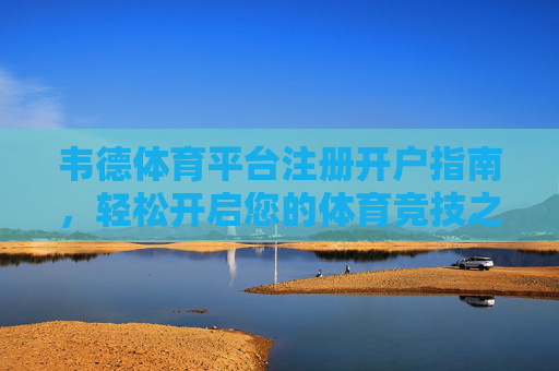 韦德体育平台注册开户指南,轻松开启您的体育竞技之旅,韦德体育平台注册开户指南,轻松开启体育竞技之旅 韦德体育平台注册开户指南,轻松开启您的体育竞技之旅,韦德体育平台注册开户指南,轻松开启体育竞技之旅