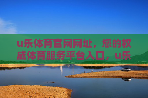 u乐体育官网网址，您的权威体育服务平台入口，u乐体育官网，权威体育服务平台入口