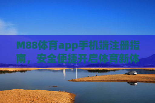 M88体育app手机端注册指南,安全便捷开启体育新体验,M88体育app手机端注册指南,安全便捷开启体育新体验 M88体育app手机端注册指南,安全便捷开启体育新体验,M88体育app手机端注册指南,安全便捷开启体育新体验