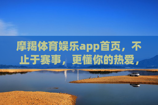 摩羯体育娱乐app首页,不止于赛事,更懂你的热爱,摩羯体育娱乐app,不止赛事,更懂你的热爱 摩羯体育娱乐app首页,不止于赛事,更懂你的热爱,摩羯体育娱乐app,不止赛事,更懂你的热爱