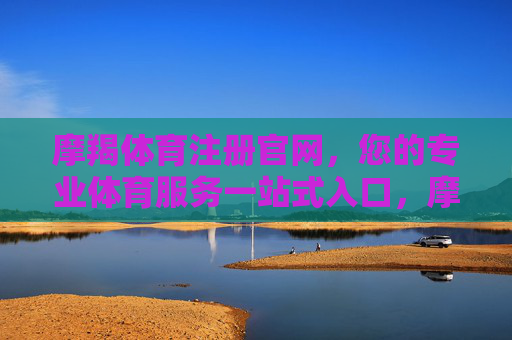 摩羯体育注册官网,您的专业体育服务一站式入口,摩羯体育官网,专业体育服务一站式入口 摩羯体育注册官网,您的专业体育服务一站式入口,摩羯体育官网,专业体育服务一站式入口