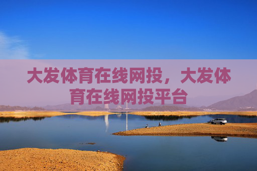 大发体育在线网投，大发体育在线网投平台