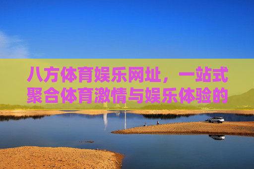 八方体育娱乐网址,一站式聚合体育激情与娱乐体验的数字平台,八方体育娱乐网址,一站式聚合体育激情与娱乐体验的数字平台 八方体育娱乐网址,一站式聚合体育激情与娱乐体验的数字平台,八方体育娱乐网址,一站式聚合体育激情与娱乐体验的数字平台