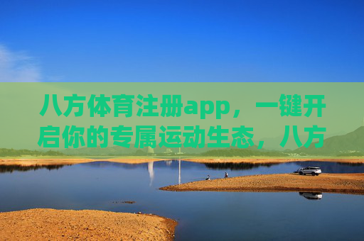 八方体育注册app,一键开启你的专属运动生态,八方体育,一键开启专属运动生态 八方体育注册app,一键开启你的专属运动生态,八方体育,一键开启专属运动生态