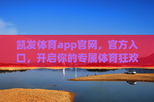 凯发体育app官网,官方入口,开启你的专属体育狂欢,凯发体育app官网,官方入口开启专属体育狂欢 凯发体育app官网,官方入口,开启你的专属体育狂欢,凯发体育app官网,官方入口开启专属体育狂欢