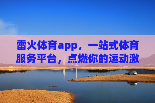 雷火体育app,一站式体育服务平台,点燃你的运动激情,雷火体育app,一站式点燃运动激情 雷火体育app,一站式体育服务平台,点燃你的运动激情,雷火体育app,一站式点燃运动激情