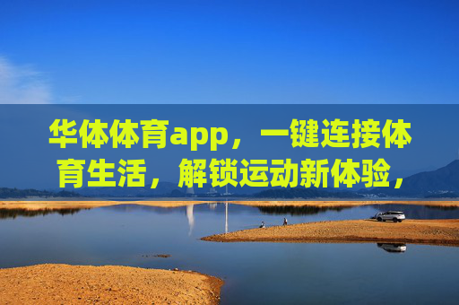 华体体育app,一键连接体育生活,解锁运动新体验,华体体育app,一键连接体育生活,解锁运动新体验 华体体育app,一键连接体育生活,解锁运动新体验,华体体育app,一键连接体育生活,解锁运动新体验