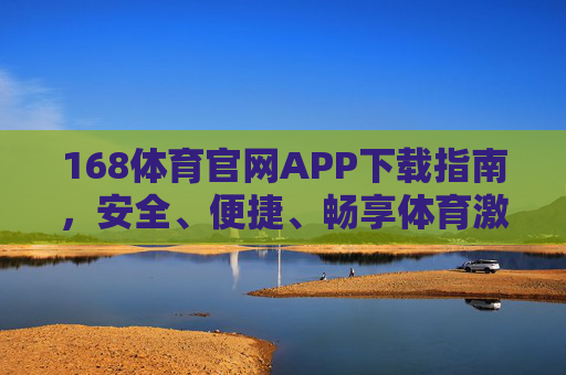 168体育官网APP下载指南，安全、便捷、畅享体育激情，168体育官网APP下载指南，安全便捷，畅享体育激情