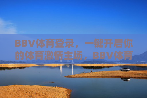 BBV体育登录,一键开启你的体育激情主场,BBV体育登录,一键开启体育激情主场 BBV体育登录,一键开启你的体育激情主场,BBV体育登录,一键开启体育激情主场