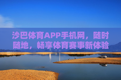 沙巴体育APP手机网,随时随地,畅享体育赛事新体验,沙巴体育APP手机网,随时随地畅享体育赛事新体验 沙巴体育APP手机网,随时随地,畅享体育赛事新体验,沙巴体育APP手机网,随时随地畅享体育赛事新体验
