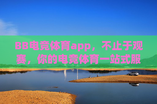 BB电竞体育app,不止于观赛,你的电竞体育一站式服务平台,BB电竞体育app,不止观赛,一站式电竞体育服务平台 BB电竞体育app,不止于观赛,你的电竞体育一站式服务平台,BB电竞体育app,不止观赛,一站式电竞体育服务平台