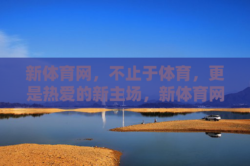 新体育网,不止于体育,更是热爱的新主场,新体育网,不止于体育,更是热爱的新主场 新体育网,不止于体育,更是热爱的新主场,新体育网,不止于体育,更是热爱的新主场