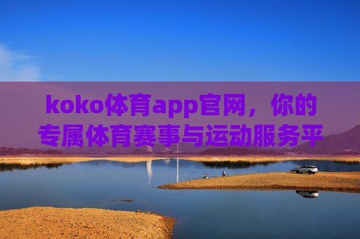 koko体育app官网,你的专属体育赛事与运动服务平台,koko体育app官网,你的专属体育赛事与运动服务平台 koko体育app官网,你的专属体育赛事与运动服务平台,koko体育app官网,你的专属体育赛事与运动服务平台