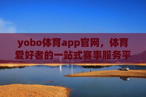 yobo体育app官网,体育爱好者的一站式赛事服务平台,yobo体育app官网,体育爱好者的一站式赛事服务平台 yobo体育app官网,体育爱好者的一站式赛事服务平台,yobo体育app官网,体育爱好者的一站式赛事服务平台
