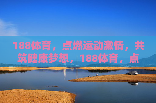 188体育,点燃运动激情,共筑健康梦想,188体育,点燃运动激情,共筑健康梦想 188体育,点燃运动激情,共筑健康梦想,188体育,点燃运动激情,共筑健康梦想