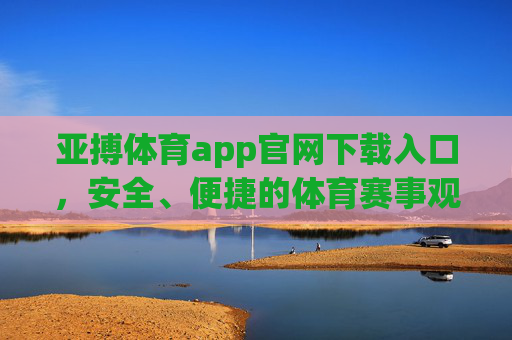 亚搏体育app官网下载入口,安全、便捷的体育赛事观看新选择,亚搏体育app官网下载入口,安全便捷的体育赛事观看新选择 亚搏体育app官网下载入口,安全、便捷的体育赛事观看新选择,亚搏体育app官网下载入口,安全便捷的体育赛事观看新选择