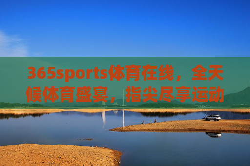 365sports体育在线,全天候体育盛宴,指尖尽享运动激情,365sports体育在线,全天候指尖盛宴,尽享运动激情 365sports体育在线,全天候体育盛宴,指尖尽享运动激情,365sports体育在线,全天候指尖盛宴,尽享运动激情