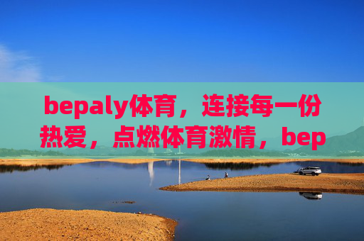 bepaly体育,连接每一份热爱,点燃体育激情,bepaly体育,连接热爱,点燃激情 bepaly体育,连接每一份热爱,点燃体育激情,bepaly体育,连接热爱,点燃激情