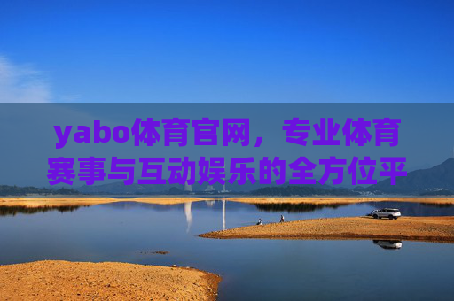 yabo体育官网,专业体育赛事与互动娱乐的全方位平台,yabo体育官网,专业体育赛事与互动娱乐平台 yabo体育官网,专业体育赛事与互动娱乐的全方位平台,yabo体育官网,专业体育赛事与互动娱乐平台