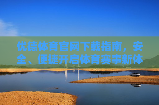 优德体育官网下载指南,安全、便捷开启体育赛事新体验,优德体育官网下载指南,安全便捷开启体育赛事新体验 优德体育官网下载指南,安全、便捷开启体育赛事新体验,优德体育官网下载指南,安全便捷开启体育赛事新体验