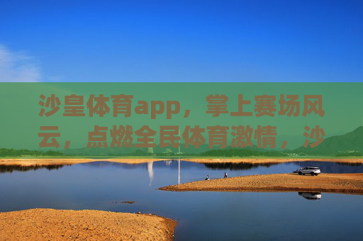 沙皇体育app,掌上赛场风云,点燃全民体育激情,沙皇体育app,掌上赛场风云,点燃全民体育激情 沙皇体育app,掌上赛场风云,点燃全民体育激情,沙皇体育app,掌上赛场风云,点燃全民体育激情