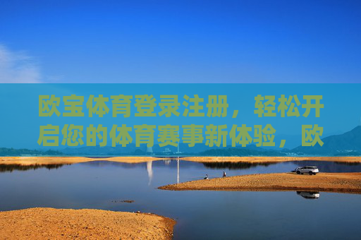 欧宝体育登录注册，轻松开启您的体育赛事新体验，欧宝体育登录注册，轻松开启体育赛事新体验