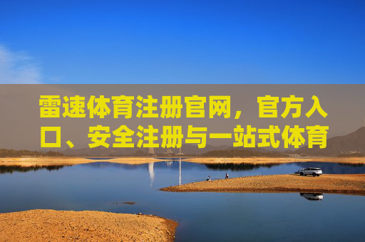 雷速体育注册官网,官方入口、安全注册与一站式体育服务指南,雷速体育注册官网,官方入口、安全注册与一站式体育服务指南 雷速体育注册官网,官方入口、安全注册与一站式体育服务指南,雷速体育注册官网,官方入口、安全注册与一站式体育服务指南