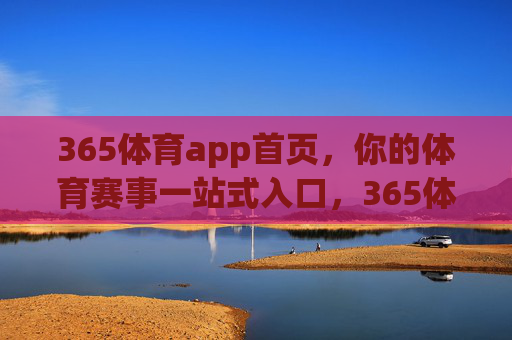 365体育app首页,你的体育赛事一站式入口,365体育app首页,你的体育赛事一站式入口 365体育app首页,你的体育赛事一站式入口,365体育app首页,你的体育赛事一站式入口