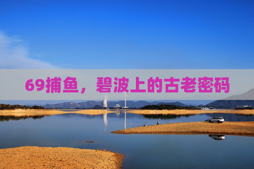 69捕鱼，碧波上的古老密码