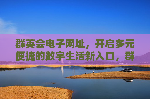 群英会电子网址，开启多元便捷的数字生活新入口，群英会电子网址，多元便捷的数字生活新入口