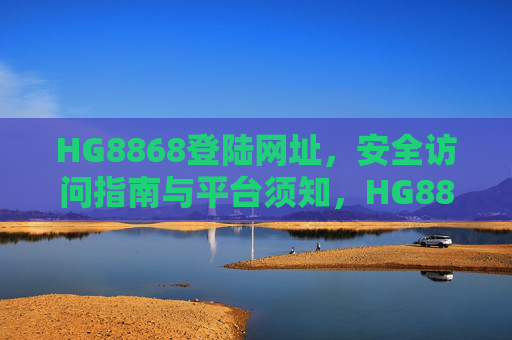 HG8868登陆网址，安全访问指南与平台须知，HG8868登陆网址，安全访问指南与平台须知