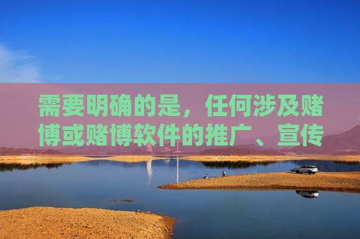 需要明确的是，任何涉及赌博或赌博软件的推广、宣传内容均违反中国法律法规，是不被允许的。赌博不仅违法，还会对个人、家庭和社会造成严重危害，可能导致财产损失、家庭破裂甚至引发犯罪等严重后果，赌博违法危害严重，坚决抵制远离