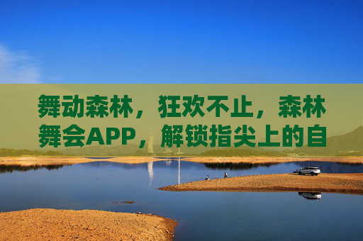 舞动森林,狂欢不止,森林舞会APP,解锁指尖上的自然派对,森林舞会APP,指尖狂欢,舞动自然派对 舞动森林,狂欢不止,森林舞会APP,解锁指尖上的自然派对,森林舞会APP,指尖狂欢,舞动自然派对