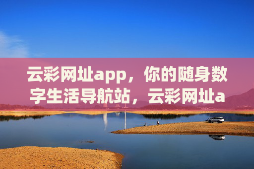 云彩网址app,你的随身数字生活导航站,云彩网址app,你的随身数字生活导航 云彩网址app,你的随身数字生活导航站,云彩网址app,你的随身数字生活导航