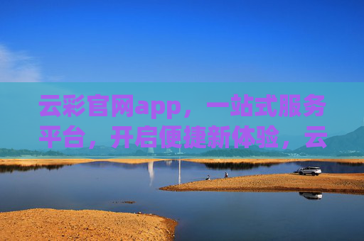 云彩官网app，一站式服务平台，开启便捷新体验，云彩官网app，一站式便捷服务平台