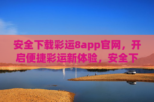 安全下载彩运8app官网,开启便捷彩运新体验,安全下载彩运8app官网,开启便捷彩运新体验 安全下载彩运8app官网,开启便捷彩运新体验,安全下载彩运8app官网,开启便捷彩运新体验