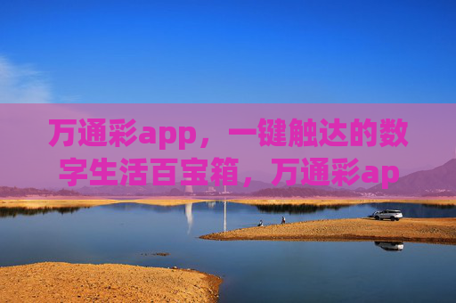 万通彩app,一键触达的数字生活百宝箱,万通彩app,一键触达的数字生活百宝箱 万通彩app,一键触达的数字生活百宝箱,万通彩app,一键触达的数字生活百宝箱