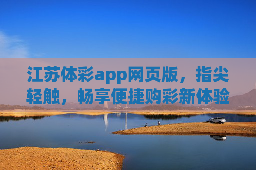 江苏体彩app网页版,指尖轻触,畅享便捷购彩新体验,江苏体彩网页版,指尖轻触,畅享便捷购彩新体验 江苏体彩app网页版,指尖轻触,畅享便捷购彩新体验,江苏体彩网页版,指尖轻触,畅享便捷购彩新体验