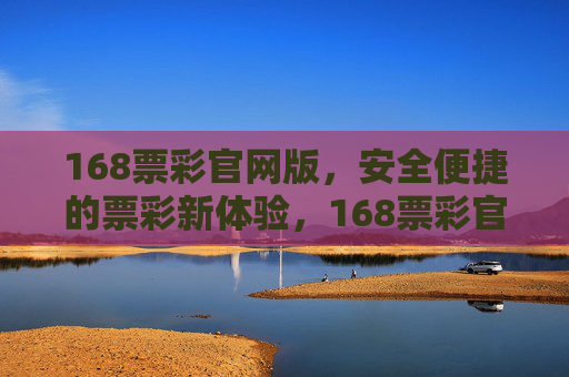 168票彩官网版,安全便捷的票彩新体验,168票彩官网版,安全便捷的票彩新体验 168票彩官网版,安全便捷的票彩新体验,168票彩官网版,安全便捷的票彩新体验