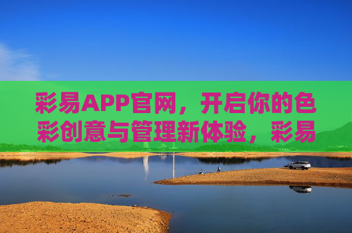 彩易APP官网,开启你的色彩创意与管理新体验,彩易官网,色彩创意与管理新体验 彩易APP官网,开启你的色彩创意与管理新体验,彩易官网,色彩创意与管理新体验