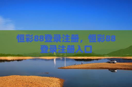 恒彩88登录注册,恒彩88登录注册入口 恒彩88登录注册,恒彩88登录注册入口