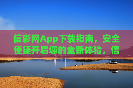 信彩网App下载指南,安全便捷开启您的全新体验,信彩网App下载指南,安全便捷开启全新体验 信彩网App下载指南,安全便捷开启您的全新体验,信彩网App下载指南,安全便捷开启全新体验