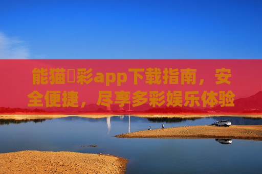 能猫寬彩app下载指南,安全便捷,尽享多彩娱乐体验,熊猫宽彩app下载指南,安全便捷,尽享多彩娱乐 能猫寬彩app下载指南,安全便捷,尽享多彩娱乐体验,熊猫宽彩app下载指南,安全便捷,尽享多彩娱乐