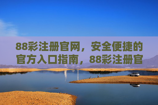 88彩注册官网，安全便捷的官方入口指南，88彩注册官网，安全便捷的官方入口指南