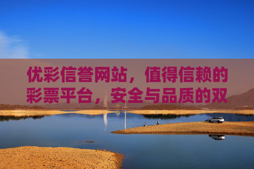 优彩信誉网站,值得信赖的彩票平台,安全与品质的双重保障,优彩,值得信赖的安全品质彩票平台 优彩信誉网站,值得信赖的彩票平台,安全与品质的双重保障,优彩,值得信赖的安全品质彩票平台