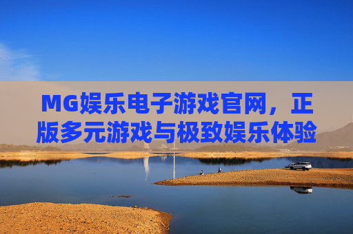 MG娱乐电子游戏官网,正版多元游戏与极致娱乐体验的官方之选,MG娱乐电子游戏官网,正版多元游戏与极致娱乐体验官方之选 MG娱乐电子游戏官网,正版多元游戏与极致娱乐体验的官方之选,MG娱乐电子游戏官网,正版多元游戏与极致娱乐体验官方之选