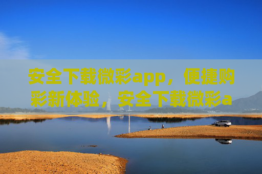 安全下载微彩app,便捷购彩新体验,安全下载微彩app,便捷购彩新体验 安全下载微彩app,便捷购彩新体验,安全下载微彩app,便捷购彩新体验