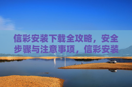 信彩安装下载全攻略,安全步骤与注意事项,信彩安装下载全攻略,安全步骤与注意事项 信彩安装下载全攻略,安全步骤与注意事项,信彩安装下载全攻略,安全步骤与注意事项
